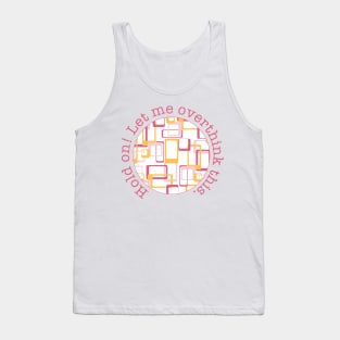 Hold on! Let me overthink this! Tank Top